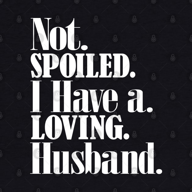 Im not spoiled I have a loving husband by alcoshirts